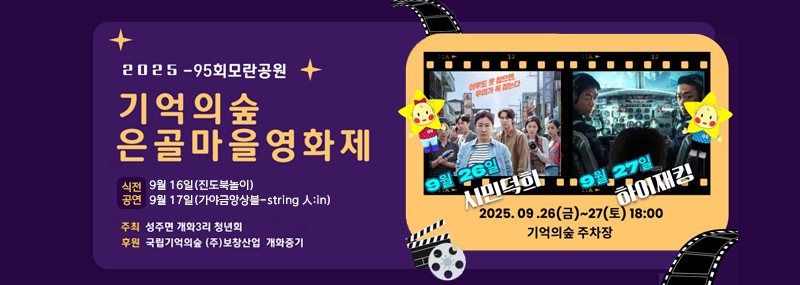 2025-95회 모란공원 기억의 숲 은골마을 영화제식전공연 9월 16일(진도북놀이), 9월 17일(가야금앙상블-string 人:in)9월 26일 시민덕희, 9월 27일 하이재킹2025.9.26(금) ~ 27(토) 18:00 /  기억의 숲 주차장주최 성주면 개화3리 청년회후원 국립기억의숲 (주)보창산업 개화중기